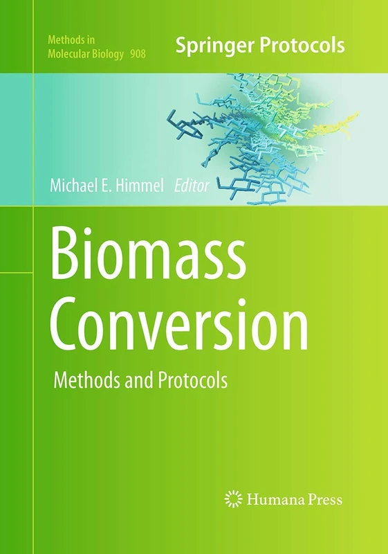 Biomass Conversion: Methods and Protocols: 908 (Methods in Molecular Biology, 908)