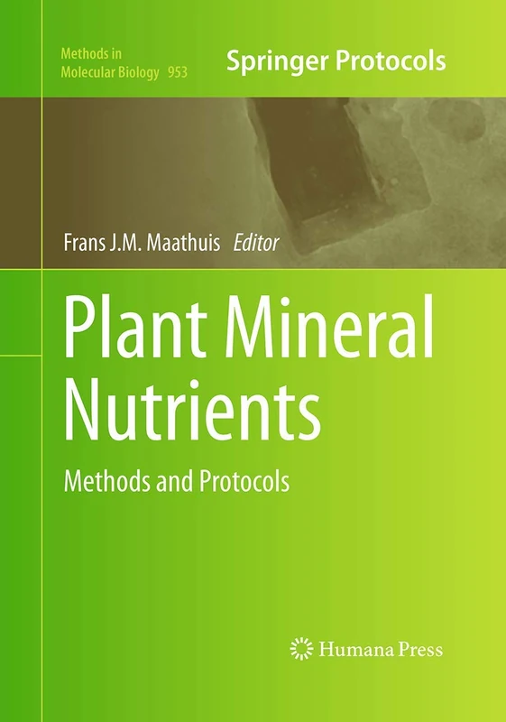 Plant Mineral Nutrients: Methods and Protocols: 953 (Methods in Molecular Biology, 953)
