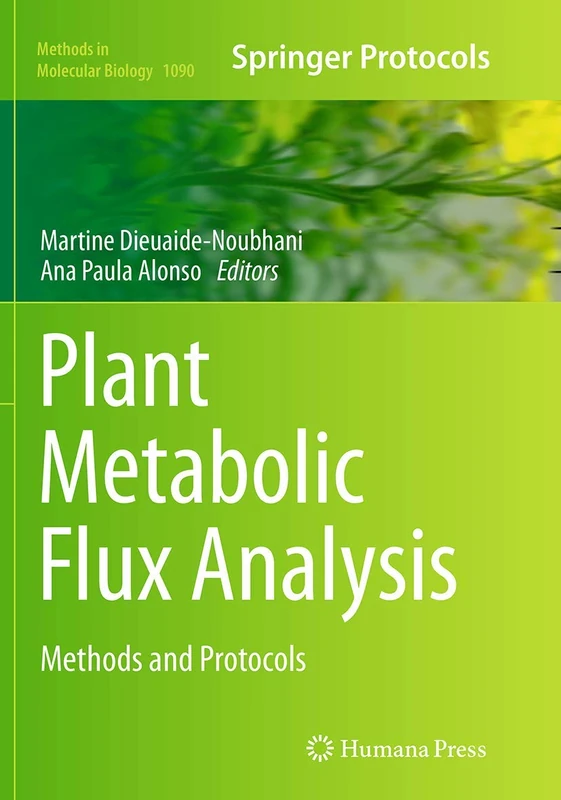 Plant Metabolic Flux Analysis: Methods and Protocols: 1090 (Methods in Molecular Biology, 1090)
