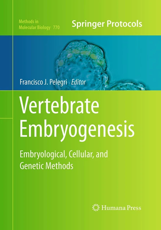 Vertebrate Embryogenesis: Embryological, Cellular, and Genetic Methods: 770 (Methods in Molecular Biology, 770)