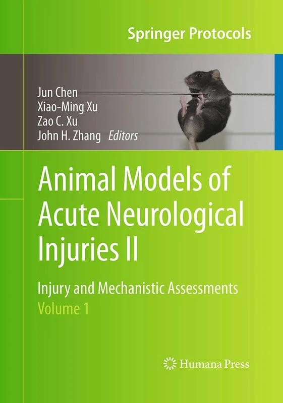 Animal Models of Acute Neurological Injuries II: Injury and Mechanistic Assessments, Volume 1 (Springer Protocols Handbooks)