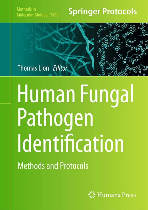Human Fungal Pathogen Identification: Methods and Protocols: 1508 (Methods in Molecular Biology, 1508)