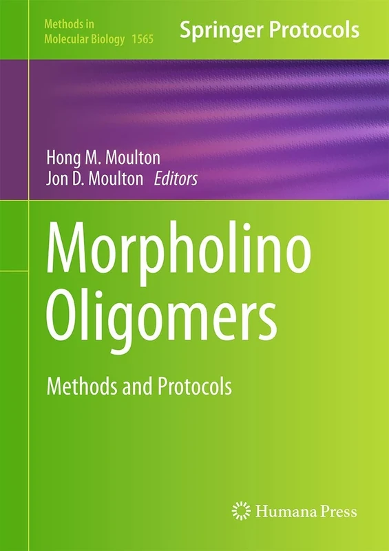 Morpholino Oligomers: Methods and Protocols: 1565 (Methods in Molecular Biology, 1565)