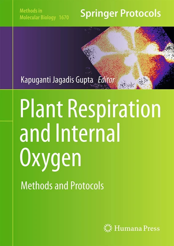 Plant Respiration and Internal Oxygen: Methods and Protocols: 1670 (Methods in Molecular Biology, 1670)
