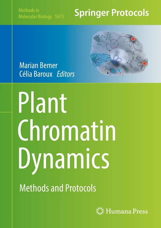 Plant Chromatin Dynamics: Methods and Protocols: 1675 (Methods in Molecular Biology, 1675)