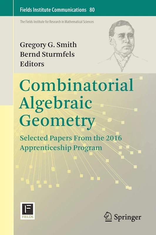 Combinatorial Algebraic Geometry: Selected Papers From the 2016 Apprenticeship Program: 80 (Fields Institute Communications, 80)