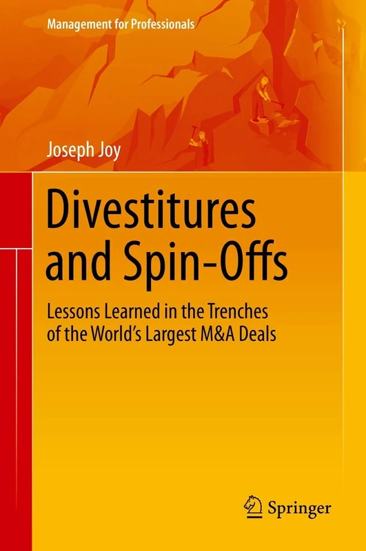 Divestitures and Spin-Offs: Lessons Learned in the Trenches of the World’s Largest M&A Deals (Management for Professionals)