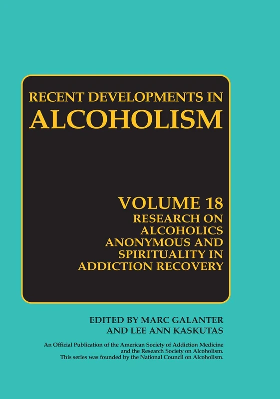 Research on Alcoholics Anonymous and Spirituality in Addiction Recovery: The Twelve-Step Program Model Spiritually Oriented Recovery Twelve-Step ... 18 (Recent Developments in Alcoholism, 18)