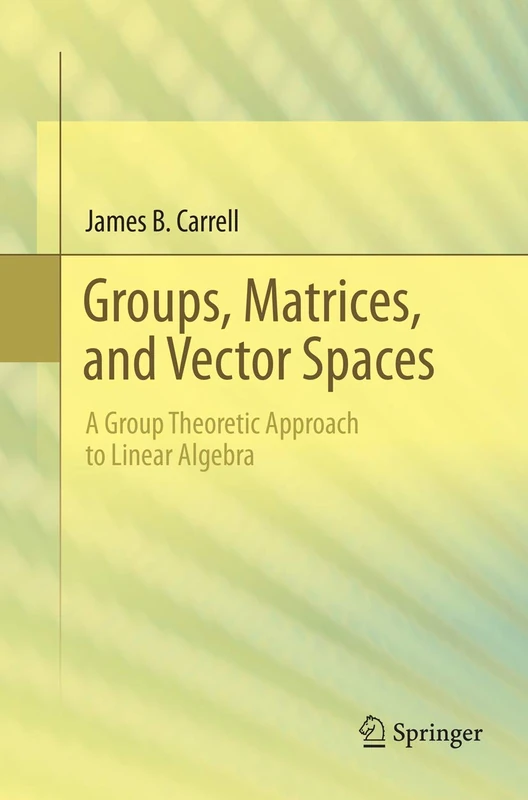 Groups, Matrices, and Vector Spaces: A Group Theoretic Approach to Linear Algebra (Universitext)
