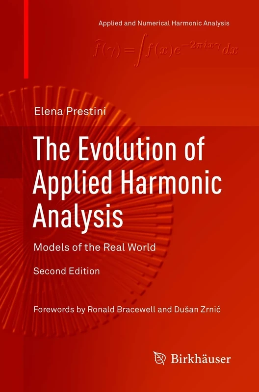The Evolution of Applied Harmonic Analysis: Models of the Real World (Applied and Numerical Harmonic Analysis)