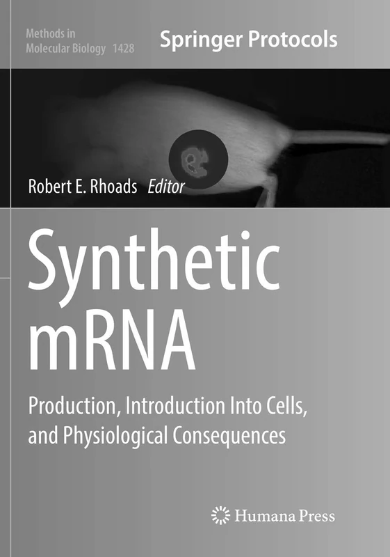 Synthetic mRNA: Production, Introduction Into Cells, and Physiological Consequences: 1428 (Methods in Molecular Biology, 1428)