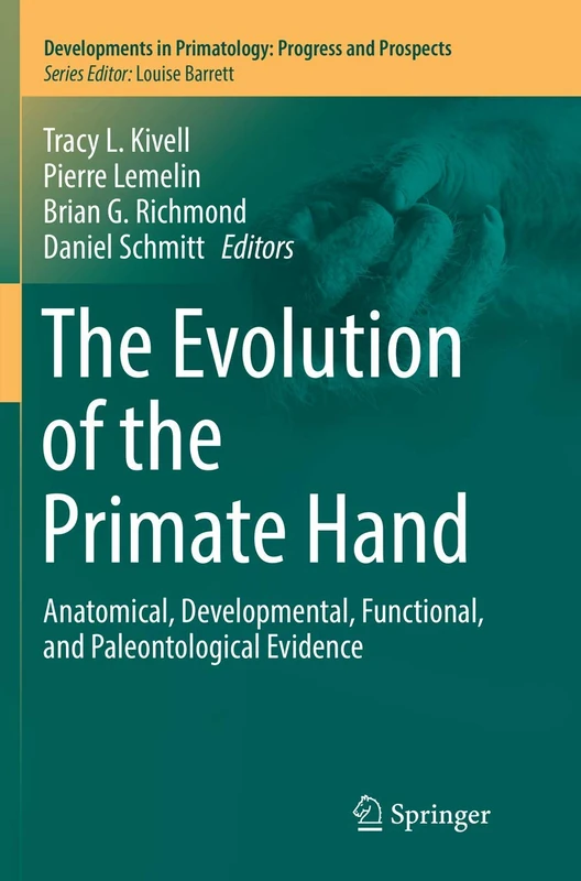 The Evolution of the Primate Hand: Anatomical, Developmental, Functional, and Paleontological Evidence (Developments in Primatology: Progress and Prospects)