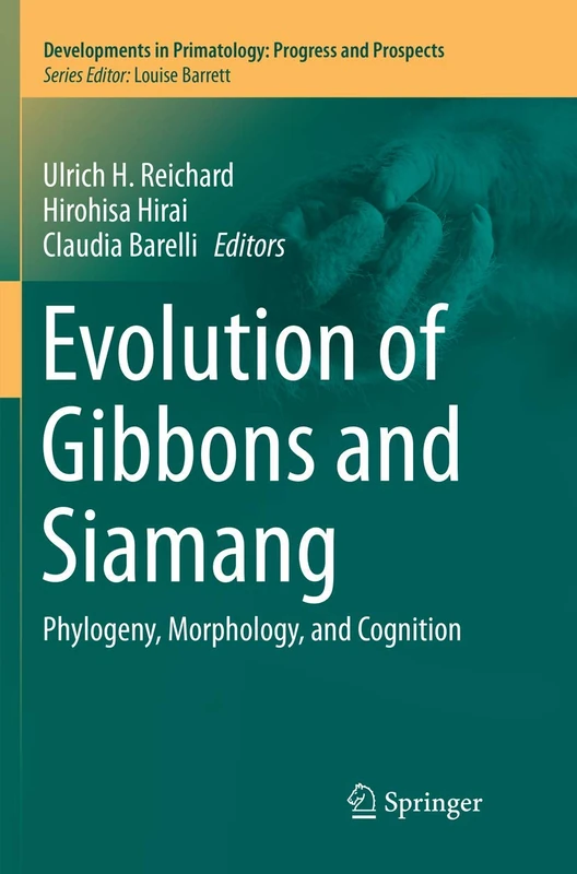 Evolution of Gibbons and Siamang: Phylogeny, Morphology, and Cognition (Developments in Primatology: Progress and Prospects)