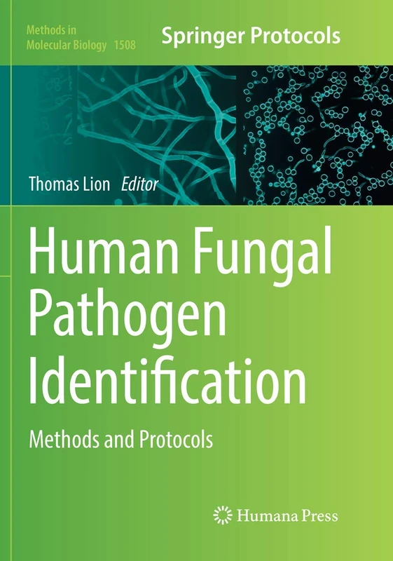 Human Fungal Pathogen Identification: Methods and Protocols: 1508 (Methods in Molecular Biology, 1508)