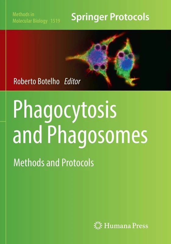 Phagocytosis and Phagosomes: Methods and Protocols: 1519 (Methods in Molecular Biology, 1519)