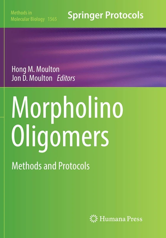Morpholino Oligomers: Methods and Protocols: 1565 (Methods in Molecular Biology, 1565)
