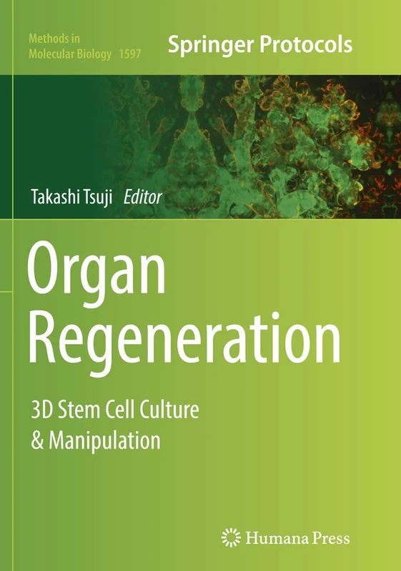 Organ Regeneration: 3D Stem Cell Culture & Manipulation: 1597 (Methods in Molecular Biology, 1597)