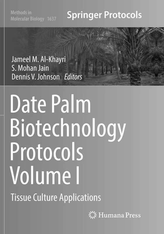 Date Palm Biotechnology Protocols Volume I: Tissue Culture Applications: 1637 (Methods in Molecular Biology)