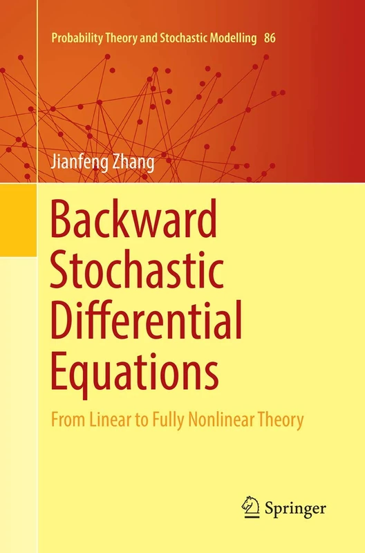Backward Stochastic Differential Equations: From Linear to Fully Nonlinear Theory: 86 (Probability Theory and Stochastic Modelling, 86)