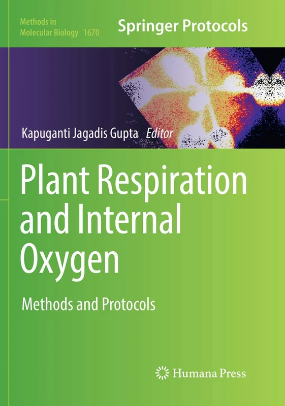 Plant Respiration and Internal Oxygen: Methods and Protocols: 1670 (Methods in Molecular Biology, 1670)