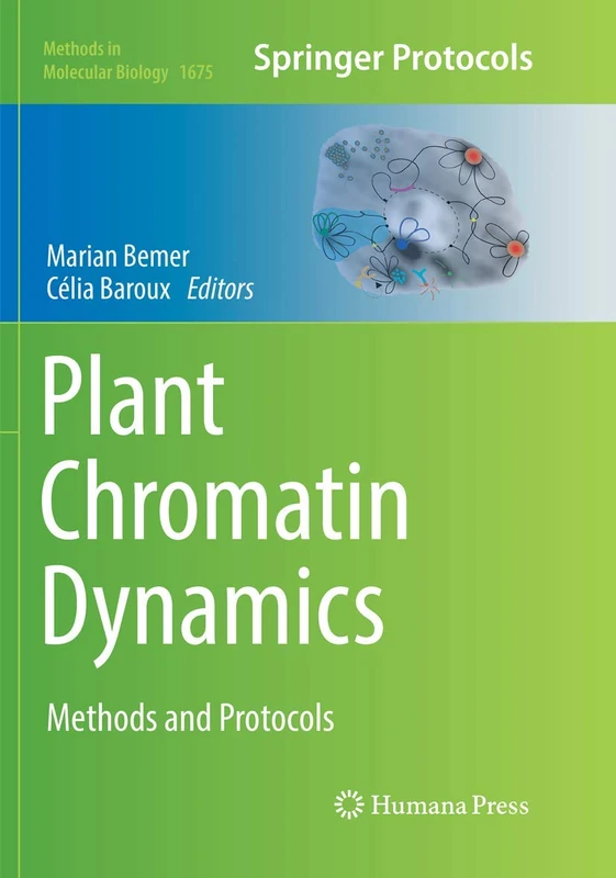 Plant Chromatin Dynamics: Methods and Protocols: 1675 (Methods in Molecular Biology, 1675)