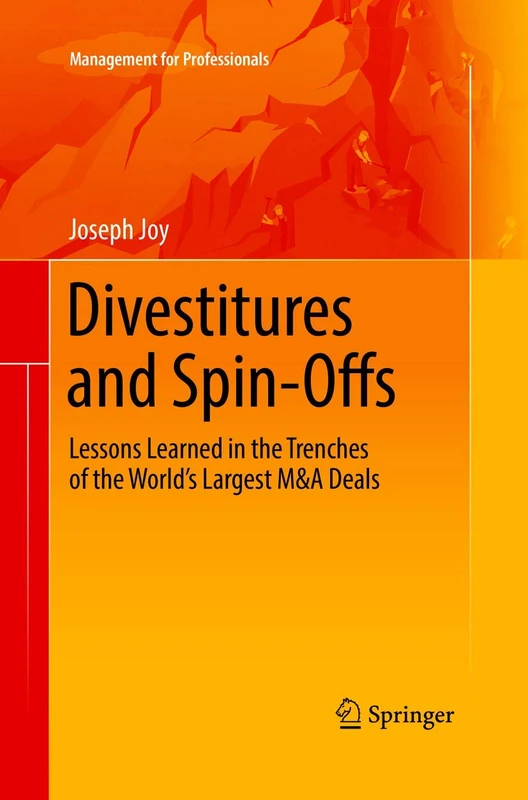 Divestitures and Spin-Offs: Lessons Learned in the Trenches of the World’s Largest M&A Deals (Management for Professionals)