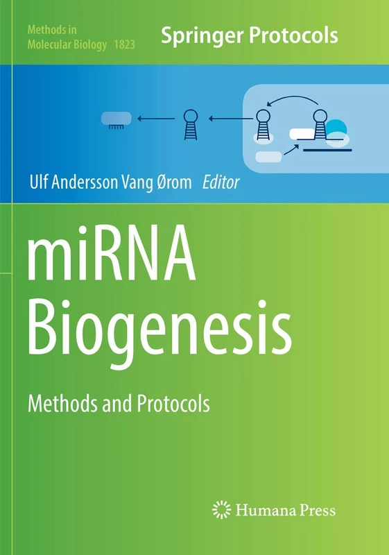 miRNA Biogenesis: Methods and Protocols: 1823 (Methods in Molecular Biology, 1823)