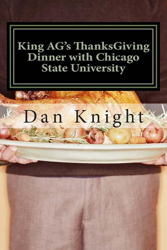 King AG's ThanksGiving Dinner with Chicago State University: Edible reality and nutrious non fiction: Volume 1 (Living to get in the books and learn)