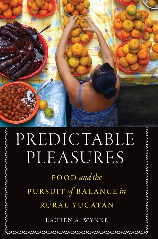 Predictable Pleasures: Food and the Pursuit of Balance in Rural Yucatán (At Table)
