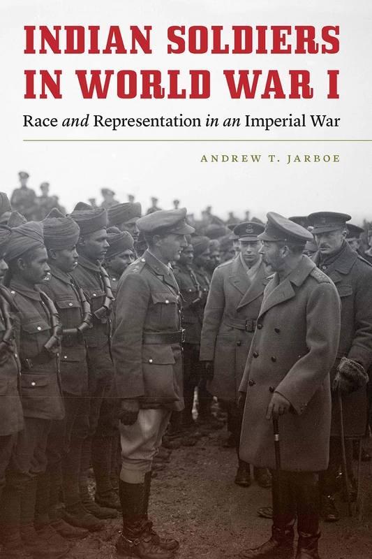 Indian Soldiers in World War I: Race and Representation in an Imperial War (Studies in War, Society, and the Military)