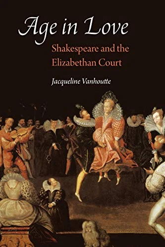 Age in Love: Shakespeare and the Elizabethan Court (Early Modern Cultural Studies)