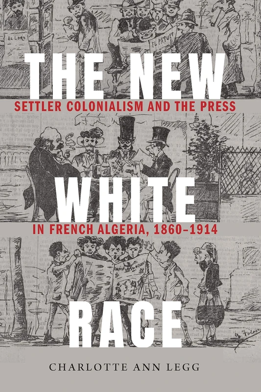The New White Race: Settler Colonialism and the Press in French Algeria, 1860–1914 (France Overseas: Studies in Empire and Decolonization) - Image 1