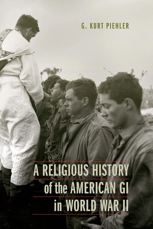 A Religious History of the American GI in World War II (Studies in War, Society, and the Military)