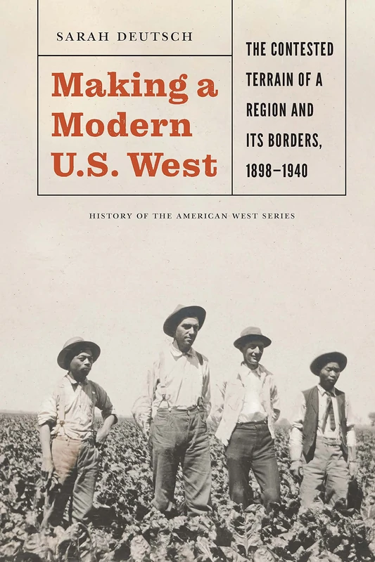 Making a Modern U.S. West: The Contested Terrain of a Region and Its Borders, 1898-1940 (History of the American West)