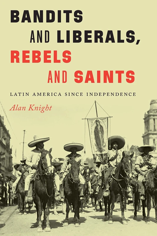 Bandits and Liberals, Rebels and Saints: Latin America since Independence