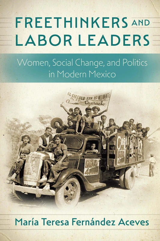 Freethinkers and Labor Leaders: Women, Social Change, and Politics in Modern Mexico (Confluencias)