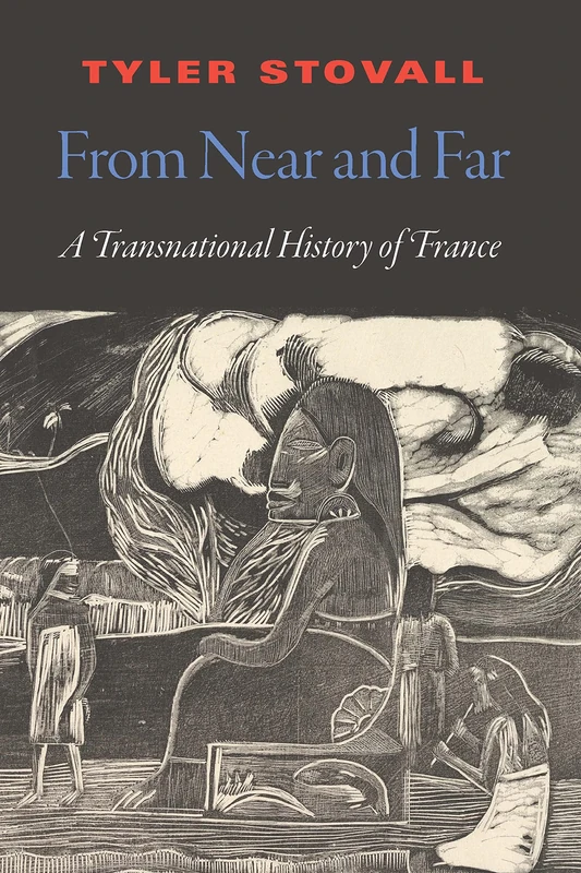 From Near and Far: A Transnational History of France (France Overseas: Studies in Empire and Decolonization)
