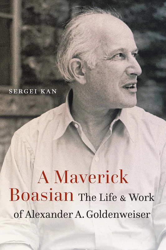 A Maverick Boasian: The Life and Work of Alexander A. Goldenweiser (Critical Studies in the History of Anthropology)