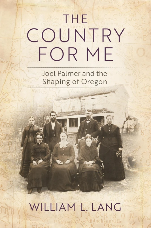 The Country for Me: Joel Palmer and the Shaping of Oregon