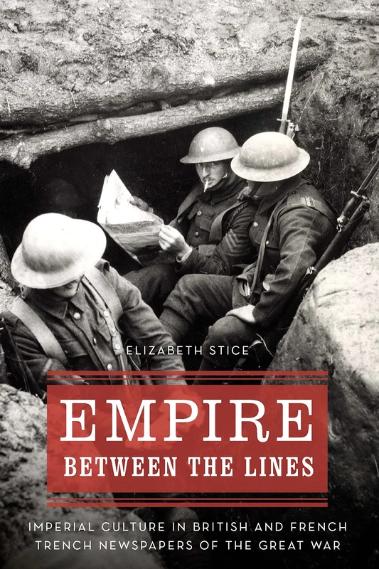 Empire between the Lines: Imperial Culture in British and French Trench Newspapers of the Great War (Studies in War, Society, and the Military)
