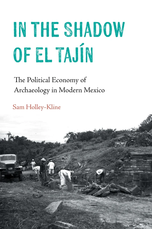 In the Shadow of El Tajín: The Political Economy of Archaeology in Modern Mexico (Confluencias)