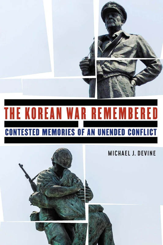 The Korean War Remembered: Contested Memories of an Unended Conflict (Studies in War, Society, and the Military)