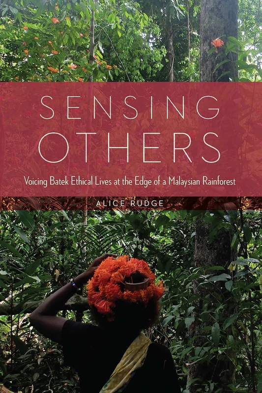 Sensing Others: Voicing Batek Ethical Lives at the Edge of a Malaysian Rainforest
