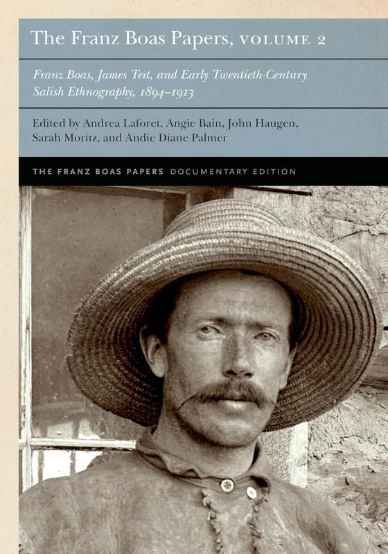 The Franz Boas Papers, Volume 2: Franz Boas, James Teit, and Early Twentieth-Century Salish Ethnography (Franz Boas Papers Documentary Edition)