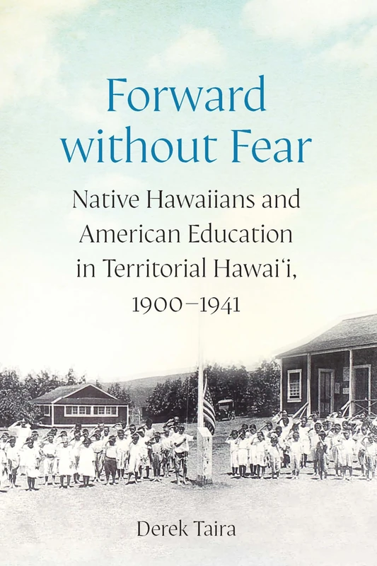 Forward without Fear: Native Hawaiians and American Education in Territorial Hawai'i, 1900–1941 (Studies in Pacific Worlds)