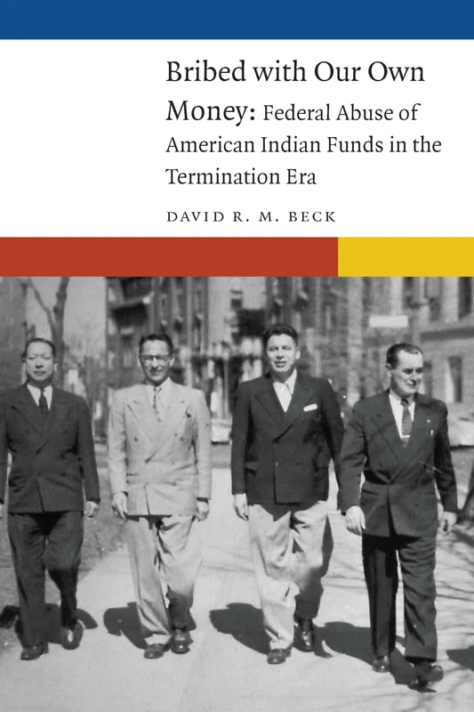 Bribed with Our Own Money: Federal Abuse of American Indian Funds in the Termination Era (New Visions in Native American and Indigenous Studies)
