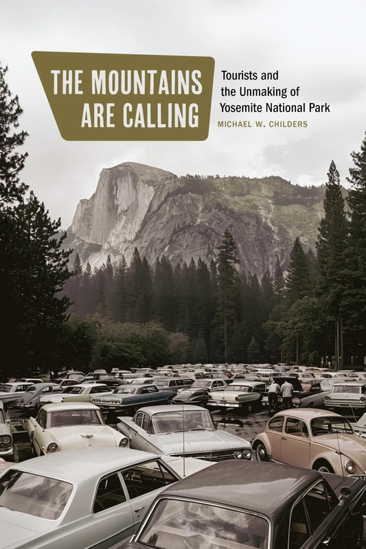 The Mountains Are Calling: Tourists and the Unmaking of Yosemite National Park (Environment and Region in the American West) - Image 1