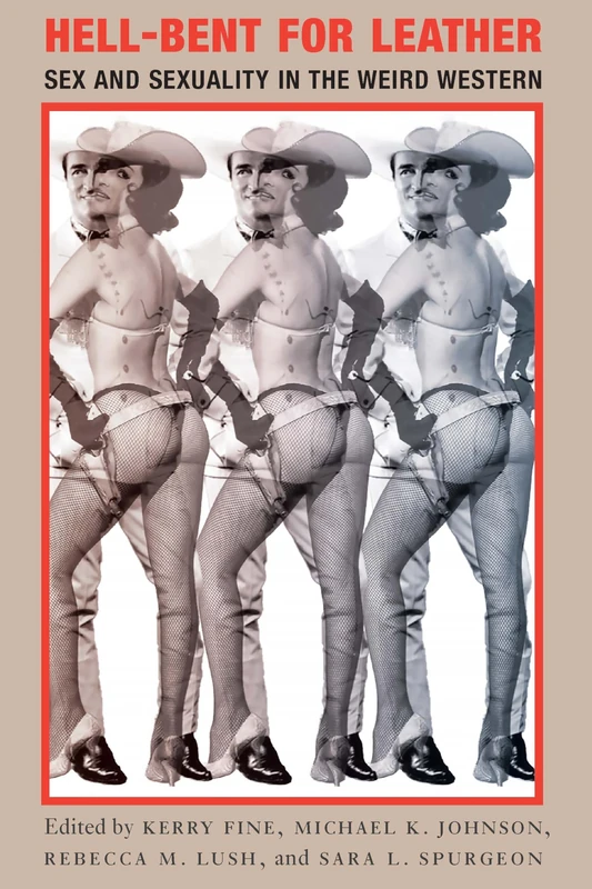 Hell-Bent for Leather: Sex and Sexuality in the Weird Western (Postwestern Horizons)