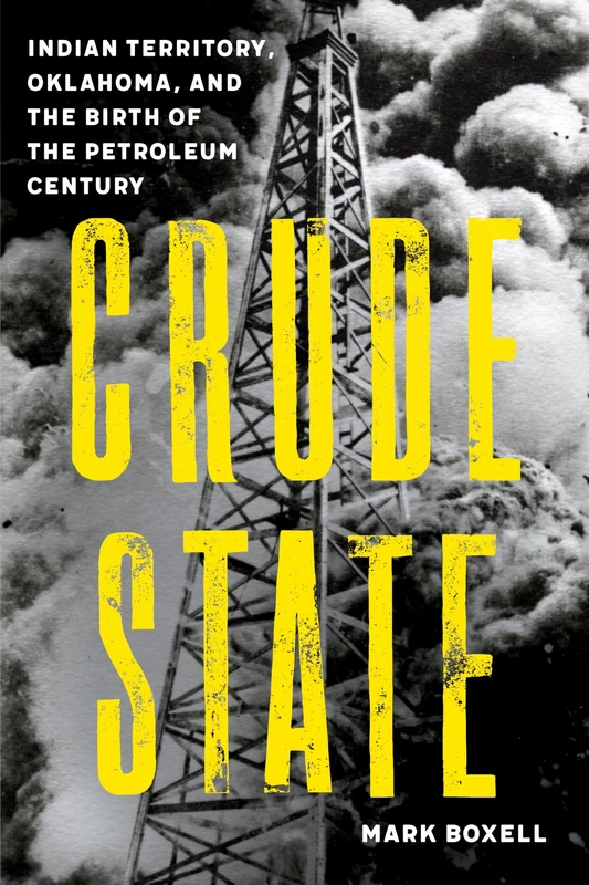 Crude State: Indian Territory, Oklahoma, and the Birth of the Petroleum Century