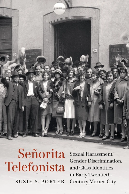 Señorita Telefonista: Sexual Harassment, Gender Discrimination, and Class Identities in Early Twentieth-Century Mexico City (Engendering Latin America)